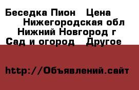 Беседка Пион › Цена ­ 8 000 - Нижегородская обл., Нижний Новгород г. Сад и огород » Другое   